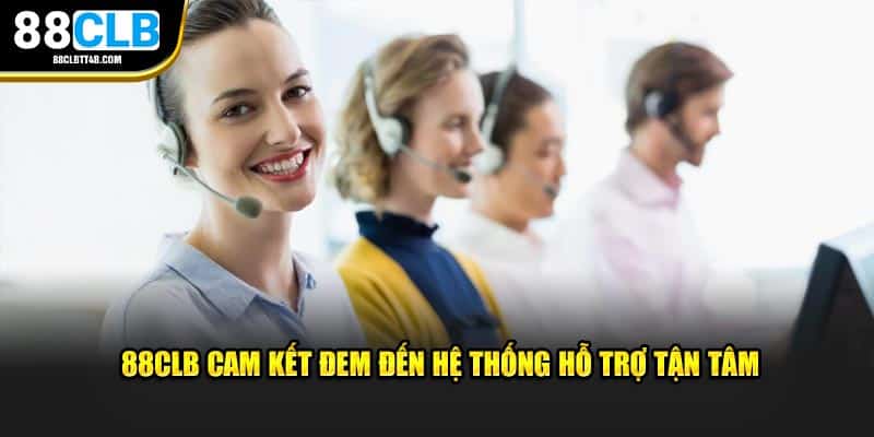 88CLB cam kết đem đến hệ thống hỗ trợ tận tâm