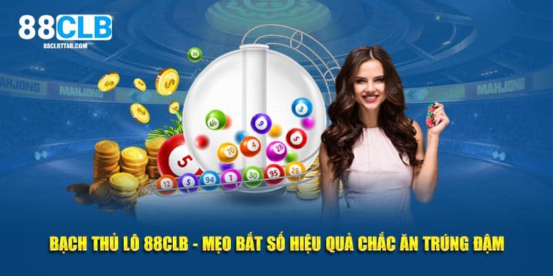 Bạch Thủ Lô 88CLB - Mẹo Bắt Số Hiệu Quả Chắc Ăn Trúng Đậm