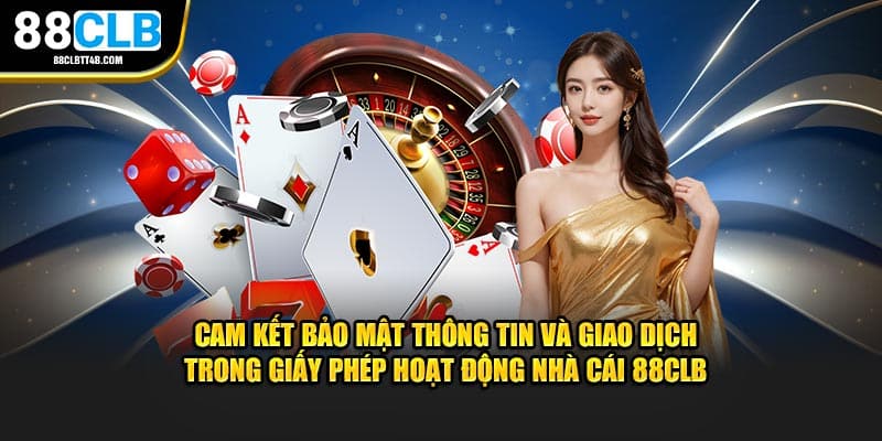 Cam kết bảo mật thông tin và giao dịch trong giấy phép hoạt động nhà cái 88CLB