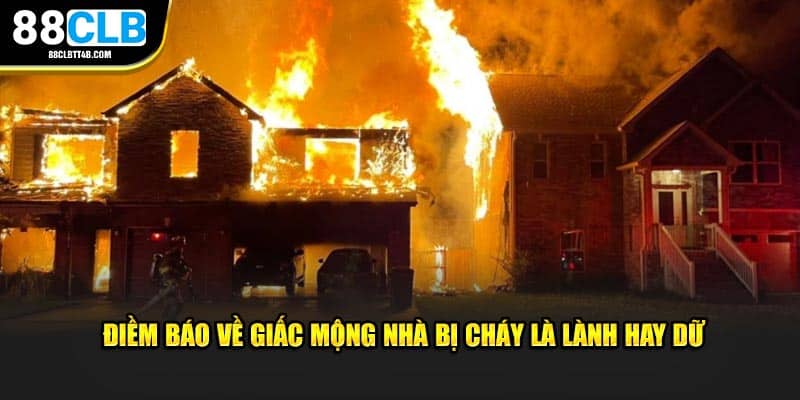 Điềm báo về giấc mộng nhà bị cháy là lành hay dữ