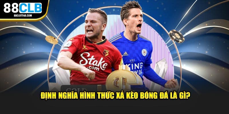 Định nghĩa hình thức xả kèo bóng đá cho người mới