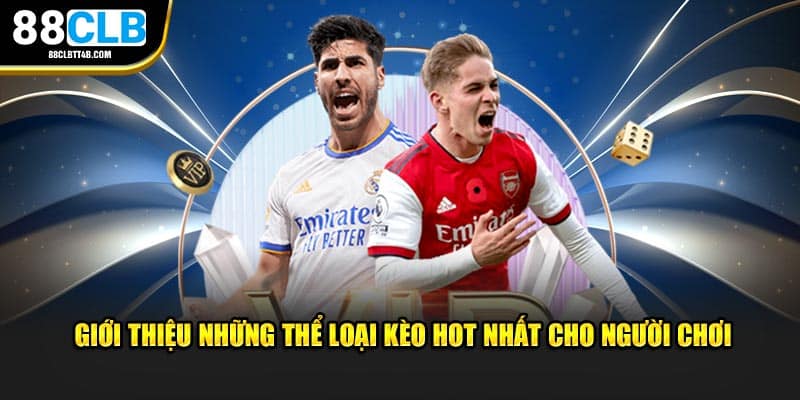 Giới thiệu những thể loại kèo hot nhất cho người chơi
