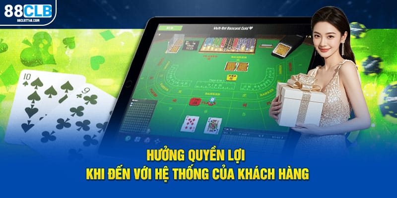 Hưởng quyền lợi khi đến với hệ thống của khách hàng