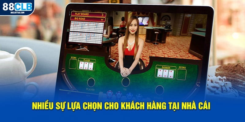 Nhiều sự lựa chọn cho khách hàng tại nhà cái