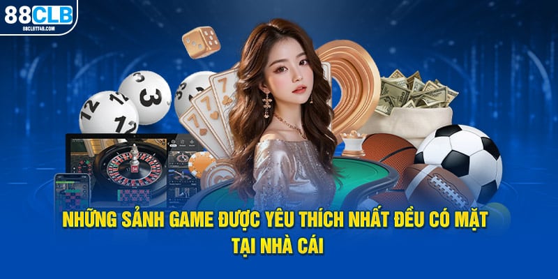 Những sảnh game được yêu thích nhất đều có mặt tại nhà cái