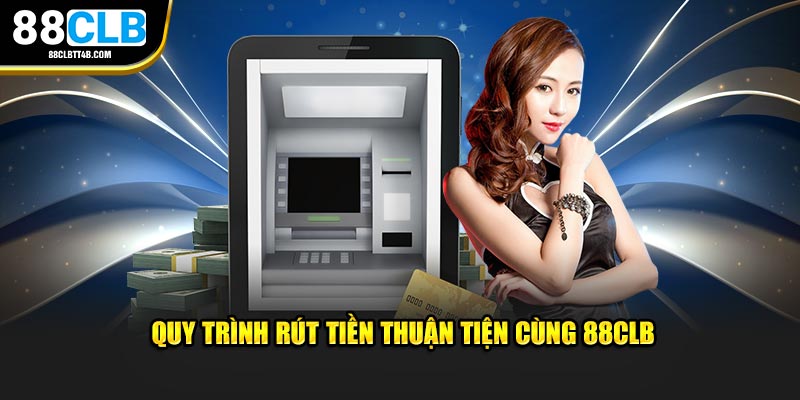 Quy trình rút tiền thuận tiện cùng 88CLB