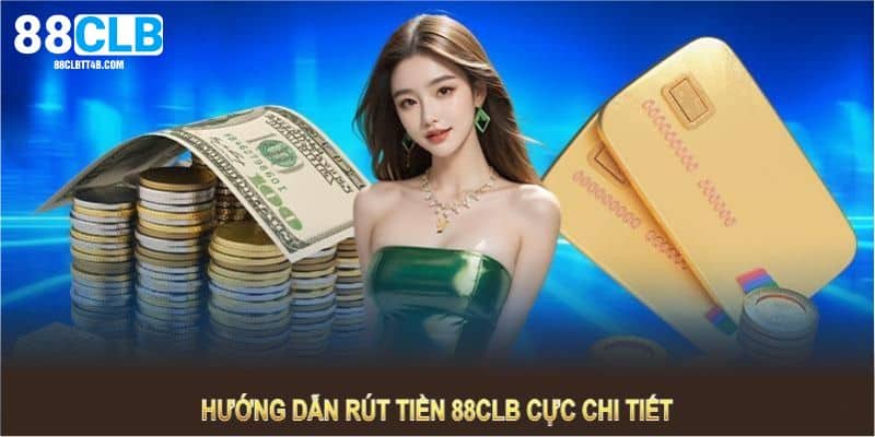 Điểm cộng giúp việc rút tiền 88CLB luôn được tin tưởng 