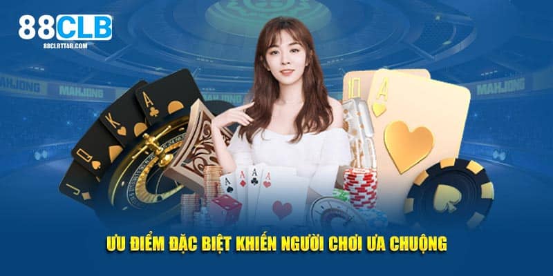 Ưu điểm đặc biệt khiến người chơi ưa chuộng