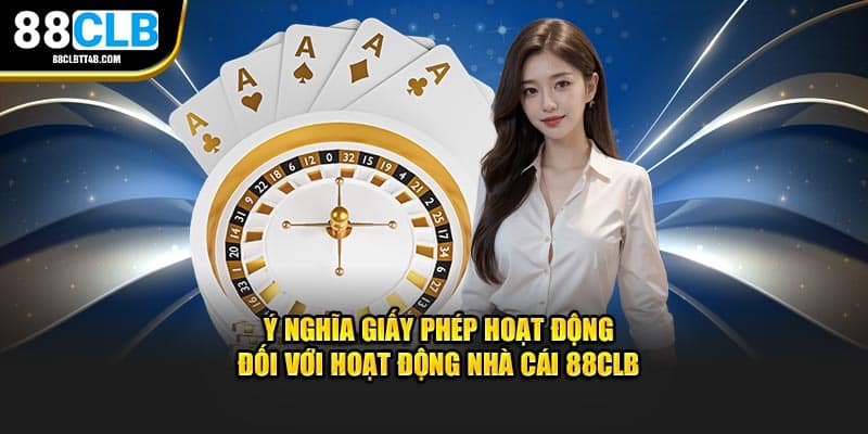 Ý nghĩa giấy phép hoạt động đối với hoạt động nhà cái 88CLB